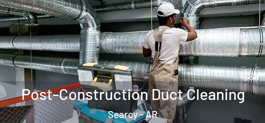  Post-Construction Duct Cleaning Searcy - AR