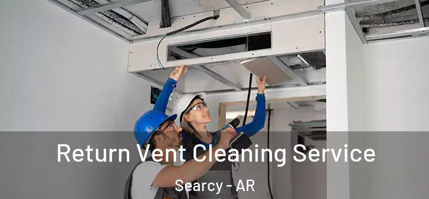 Return Vent Cleaning Service Searcy - AR